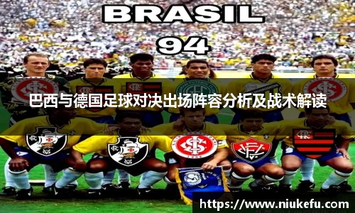 巴西与德国足球对决出场阵容分析及战术解读